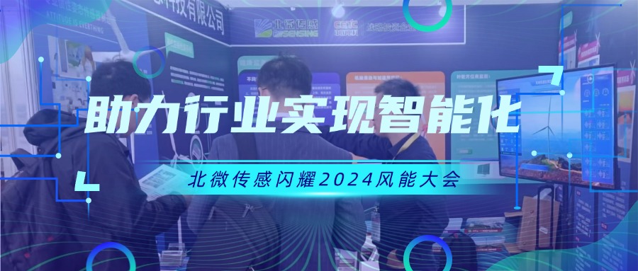 北微傳感閃耀2024風(fēng)能大會(huì)，助力行業(yè)實(shí)現(xiàn)智能化